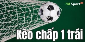 Kèo chấp 1 trái - Chiến thuật chinh phục tỷ lệ chấp hòa 7m 6 Kèo chấp 1 trái là gì?